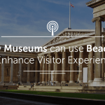 How Museums can use Beacons to Enhance Visitor Experiences