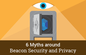 Breaking 6 Myths about Beacon Security and Privacy