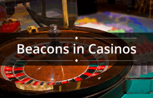 How Casinos can use Beacons to Enhance Guest Experiences