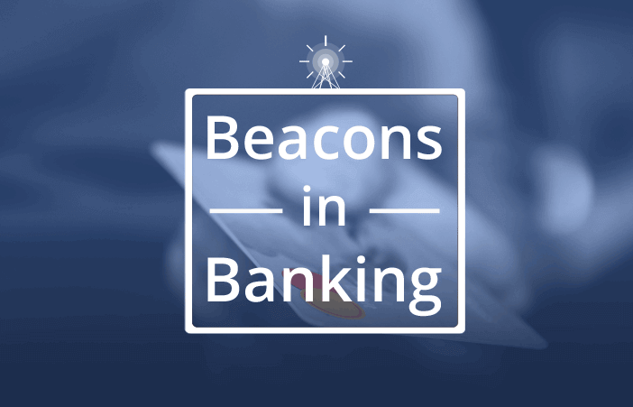 Why Banks are Betting Big on Beacons