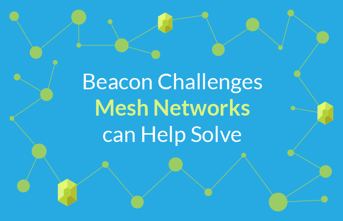 Beacon Challenges Mesh Networks can Help Solve