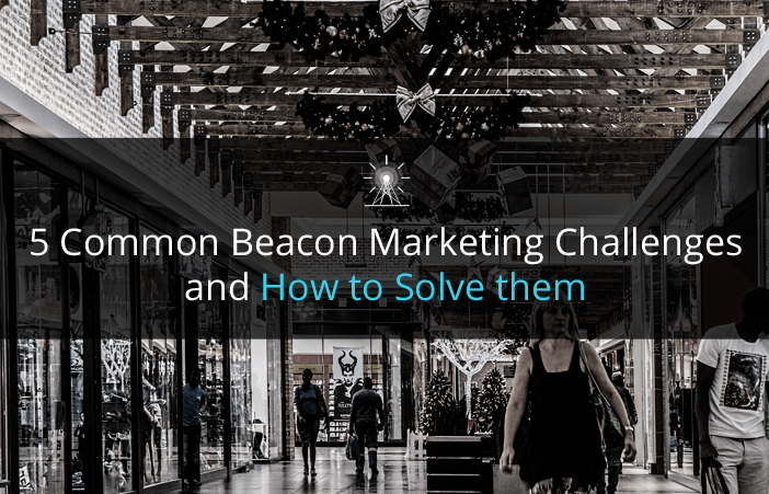 5 Common Beacon Marketing Challenges you can Easily Solve