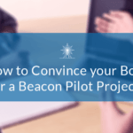 Convincing your Boss for a Beacon Pilot Project? Here are 3 Tips for You