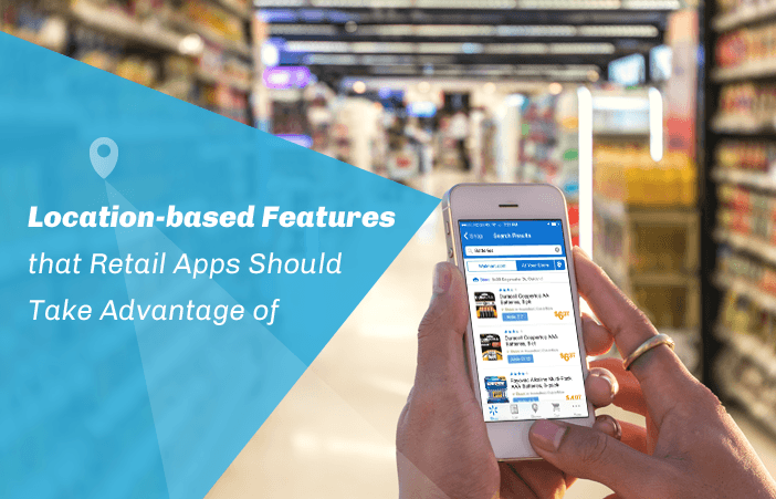 6 Impressive Location-based Features that Every Retail App Should have