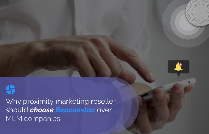 Why proximity marketing resellers should choose Beaconstac over MLM companies