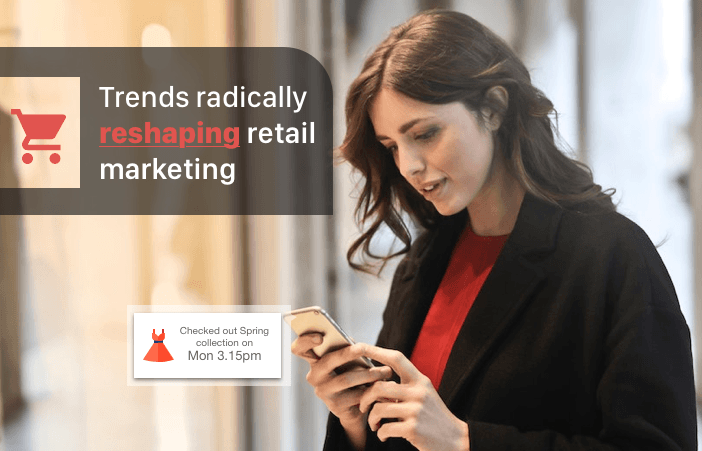 4 trends radically reshaping retail marketing in 2018 and beyond