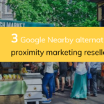 2 Google Nearby alternatives for proximity marketing resellers