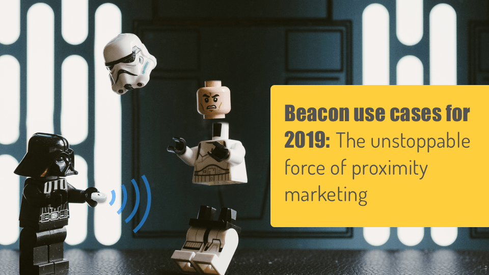 Beacon use cases for 2019: The unstoppable force of proximity marketing