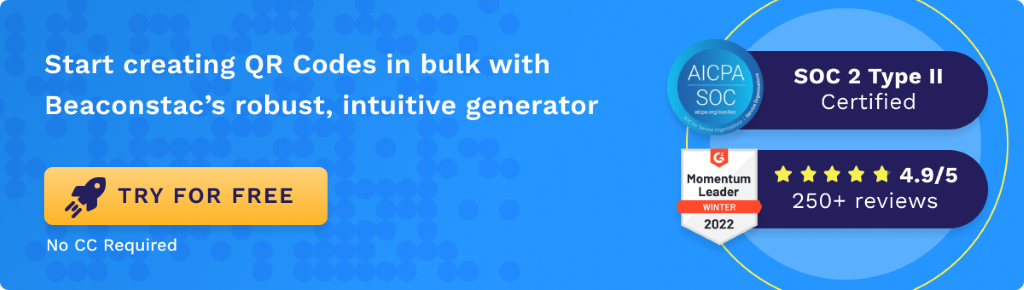 Start creating QR Codes in bulk with Beaconstac's robust, intuitive generator